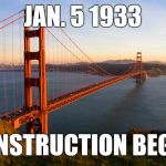 San Francisco | JAN. 5 1933; CONSTRUCTION BEGAN | image tagged in san francisco | made w/ Imgflip meme maker