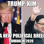 trumpkim | TRUMP-KIM; A NEW POLITICAL BREED; COMING IN 2020 | image tagged in trumpkim | made w/ Imgflip meme maker