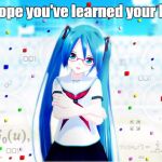 Lesson Learned | Well I hope you've learned your lesson! | image tagged in hatsune miku,lesson | made w/ Imgflip meme maker