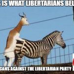 This Is What Libertarians Believe | THIS IS WHAT LIBERTARIANS BELIEVE; AMERICANS AGAINST THE LIBERTARIAN PARTY | image tagged in party,libertarian,sex,against,americans,memes | made w/ Imgflip meme maker