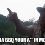 I'm Gonna BBQ Your A** In Molasses! | I'M GONNA BBQ YOUR A** IN MOLASSES! | image tagged in buford t justice bbq your ass,memes,smokey and the bandit,jackie gleason,buford t justice | made w/ Imgflip meme maker