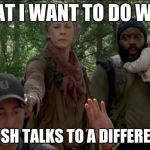 THE WALKING DEAD | WHAT I WANT TO DO WHEN; MY CRUSH TALKS TO A DIFFERENT GIRL | image tagged in the walking dead | made w/ Imgflip meme maker