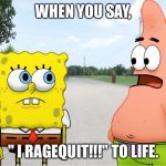 Akward Friends | WHEN YOU SAY, " I RAGEQUIT!!!" TO LIFE. | image tagged in akward friends | made w/ Imgflip meme maker