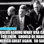 kennedy chooses robo | @REALJOHNKENNEDY; "LOSERS ASKING WHAT USA CAN DO FOR THEM.  SHOULD BE MAKING AMERICA GREAT AGAIN.  SO SAD." | image tagged in kennedy chooses robo | made w/ Imgflip meme maker