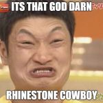 Confrusion | ITS THAT GOD DARN; RHINESTONE COWBOY | image tagged in confrusion | made w/ Imgflip meme maker