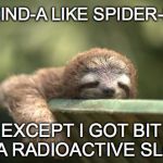 Snooze Button Sloth | I’M KIND-A LIKE SPIDER-MAN; EXCEPT I GOT BIT BY A RADIOACTIVE SLOTH | image tagged in snooze button sloth | made w/ Imgflip meme maker