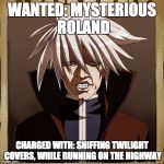 Mysterious Roland | WANTED: MYSTERIOUS ROLAND; CHARGED WITH: SNIFFING TWILIGHT COVERS, WHILE RUNNING ON THE HIGHWAY | image tagged in mysterious roland | made w/ Imgflip meme maker
