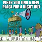 Alert the Squad! | WHEN YOU FIND A NEW PLACE FOR A NIGHT OUT; AND YOU ALERT THE SQUAD | image tagged in sandy megaphone,memes,squad,squad goals | made w/ Imgflip meme maker
