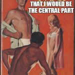 pulp art devil | WHEN I AGREED TO A THREESOME, I THOUGHT THAT I WOULD BE THE CENTRAL PART | image tagged in pulp art devil | made w/ Imgflip meme maker