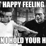Frankenstein and his Bride | THAT HAPPY FEELING I GET; WHEN I HOLD YOUR HAND | image tagged in frankenstein and his bride | made w/ Imgflip meme maker