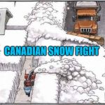 Canadian Snow Fight | CANADIAN SNOW FIGHT | image tagged in canadian snow fight,snow plow,snow day,snowplow,canadian problems | made w/ Imgflip meme maker