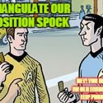 Star Trek flip phones | TRIANGULATE OUR POSITION SPOCK; HEY! YOU HAVE AN OLD FASHIONED FLIP PHONE! | image tagged in star trek flip phones | made w/ Imgflip meme maker