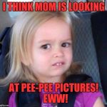 Could You Not? | I THINK MOM IS LOOKING; AT PEE-PEE PICTURES!  EWW! | image tagged in could you not | made w/ Imgflip meme maker