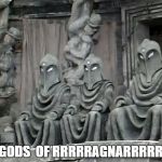 The Gods of Rrragnarrrok! | THE GODS  OF RRRRRAGNARRRRROK! | image tagged in the gods of rrragnarrrok | made w/ Imgflip meme maker