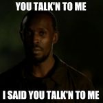 omar | YOU TALK'N TO ME; I SAID YOU TALK'N TO ME | image tagged in omar | made w/ Imgflip meme maker