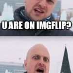 I couldn't think of a good caption :P | U ARE ON IMGFLIP? | image tagged in wait what,maxim kusainov | made w/ Imgflip meme maker