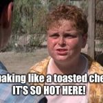 Porter Sandlot toasted cheeser  | I'm baking like a toasted cheeser; IT'S SO HOT HERE! | image tagged in porter sandlot toasted cheeser | made w/ Imgflip meme maker