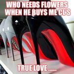 Shoes | WHO NEEDS FLOWERS WHEN HE BUYS ME CL'S; TRUE LOVE ...... | image tagged in shoes,usa,louboutin,pumps,boyfriend,loves | made w/ Imgflip meme maker