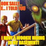 Pulp Art... look what's in the basement | LOOK SALLY... SEE... I TOLD YOU; I HAVE A WOOKIE HIDING IN MY BASEMENT! | image tagged in pulp art look what's in the basement | made w/ Imgflip meme maker
