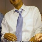 Obama thinks it's funny | REALLY; YOU THOUGHT I WAS WORKING A HARD JOB FOR 8 YEARS | image tagged in obama thinks it's funny | made w/ Imgflip meme maker