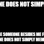 one does not simply Spider-Man | ONE DOES NOT SIMPLY; USE SOMEONE BESIDES ME FOR ONE DOES NOT SIMPLY MEMES | image tagged in one does not simply spider-man | made w/ Imgflip meme maker