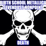 skullwater | BIRTH SCHOOL METALLICA SEVENDUST NONPOINT; DEATH | image tagged in skullwater | made w/ Imgflip meme maker