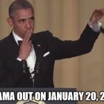 obama mic drop | OBAMA OUT ON JANUARY 20, 2017 | image tagged in obama mic drop | made w/ Imgflip meme maker