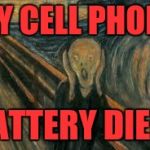 suffering | MY CELL PHONE; BATTERY DIED! | image tagged in suffering | made w/ Imgflip meme maker