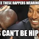 Laughing at the Raiders  | DO YOU SEE THESE RAPPERS WEARING SKIRTS? THIS CAN'T BE HIP HOP | image tagged in laughing at the raiders | made w/ Imgflip meme maker