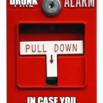 Fire Alarm | DRUNK; IN CASE YOU ARE DRUNK | image tagged in fire alarm | made w/ Imgflip meme maker