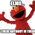 In response to the pink Floyd meme. Read comments for description! | ELMO... IS THERE ANYBODY IN THERE? | image tagged in elmo,memes | made w/ Imgflip meme maker