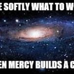 Stars | TELL ME SOFTLY WHAT TO WONDER; WHEN MERCY BUILDS A CAGE | image tagged in stars | made w/ Imgflip meme maker