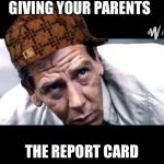 Krennic's doomsday | GIVING YOUR PARENTS; THE REPORT CARD | image tagged in krennic's doomsday,scumbag | made w/ Imgflip meme maker