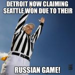 football | DETROIT NOW CLAIMING SEATTLE WON DUE TO THEIR; RUSSIAN GAME! | image tagged in football | made w/ Imgflip meme maker