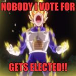 yelling | NOBODY I VOTE FOR; GETS ELECTED!! | image tagged in yelling | made w/ Imgflip meme maker