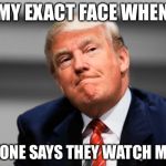 Mad Trump | MY EXACT FACE WHEN; SOMEONE SAYS THEY WATCH MANGA | image tagged in mad trump | made w/ Imgflip meme maker