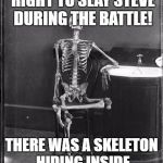 Waiting Skeleton | YOU SEE! I WAS RIGHT TO SLAY STEVE DURING THE BATTLE! THERE WAS A SKELETON HIDING INSIDE HIM THE WHOLE TIME! | image tagged in waiting skeleton | made w/ Imgflip meme maker