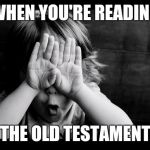 Especially when you're a kid, right? | WHEN YOU'RE READING; THE OLD TESTAMENT | image tagged in hiding eyes | made w/ Imgflip meme maker
