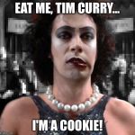 Tim Curry Eat Me | EAT ME, TIM CURRY... I'M A COOKIE! | image tagged in tim curry eat me | made w/ Imgflip meme maker