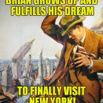 Bad Luck Brian goes pulp! | BRIAN GROWS UP AND FULFILLS HIS DREAM; TO FINALLY VISIT NEW YORK! | image tagged in brian nyc,bad luck brian,pulp art week | made w/ Imgflip meme maker