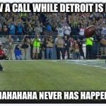 Detroit Lions VS Seattle Seahwaks Blown Call Bad Ref | REFS BLOW A CALL WHILE DETROIT IS IN SEATTLE; HAHAHAHAHAHAHAHA NEVER HAS HAPPENED BEFORE! | image tagged in detroit lions vs seattle seahwaks blown call bad ref | made w/ Imgflip meme maker