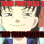 Trelele | TEAM FORTRESS 2; IS BETTER THAN OVERWATCH; IS BETTER THAN OVERWATCH | image tagged in trelele,scumbag,anime,chinese cartoons,overwatch,team for | made w/ Imgflip meme maker