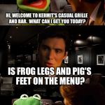 Inception Kermit | HI, WELCOME TO KERMIT'S CASUAL GRILLE AND BAR.  WHAT CAN I GET YOU TODAY? IS FROG LEGS AND PIG'S FEET ON THE MENU? | image tagged in inception kermit | made w/ Imgflip meme maker