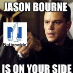 The new face of nationwide | JASON BOURNE; IS ON YOUR SIDE | image tagged in jason bourne | made w/ Imgflip meme maker