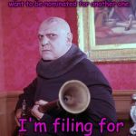 Uncle Fester at the golden globe awards | Just because a person already owns a golden globe doesn't mean they don't want to be nominated for another one. I'm filing for discrimination ! | image tagged in uncle fester,golden globes | made w/ Imgflip meme maker