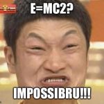 Science is making my head hurt. | E=MC2? IMPOSSIBRU!!! | image tagged in impossibru | made w/ Imgflip meme maker