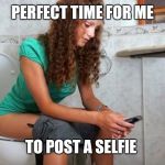 Poop Phone | PERFECT TIME FOR ME; TO POST A SELFIE | image tagged in poop phone | made w/ Imgflip meme maker