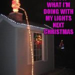 Now I can't wait until next Christmas!!! | I KNOW WHAT I'M DOING WITH MY LIGHTS NEXT CHRISTMAS | image tagged in santa peeing lights,memes,christmas lights,funny,good idea | made w/ Imgflip meme maker