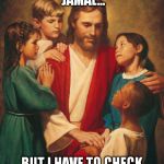 cracka jesus | I'M SORRY LITTLE JAMAL... BUT I HAVE TO CHECK YOUR POCKETS FIRST | image tagged in cracka jesus | made w/ Imgflip meme maker