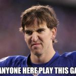 Eli Manning Poopy Face | CAN ANYONE HERE
PLAY THIS GAME ? | image tagged in eli manning poopy face | made w/ Imgflip meme maker